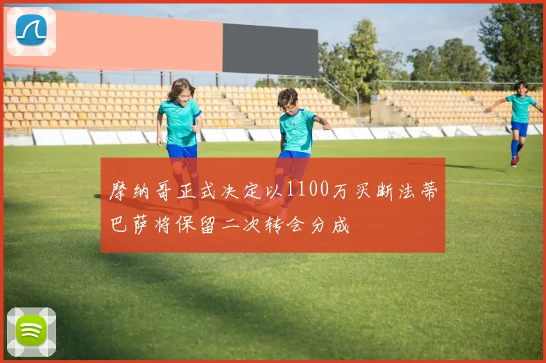 摩纳哥正式决定以1100万买断法蒂巴萨将保留二次转会分成